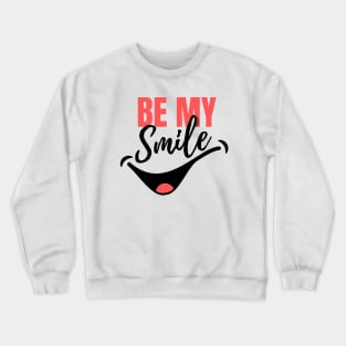 Be my Smile - Valentine quote Crewneck Sweatshirt